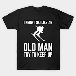 I Know I Ski Like An Old Man Try To Keep Up T-Shirt